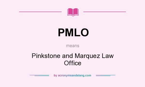 What does PMLO mean? It stands for Pinkstone and Marquez Law Office