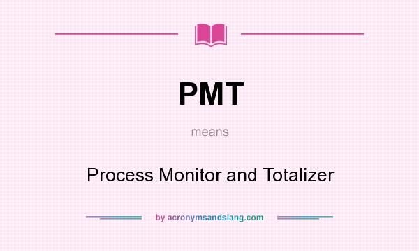 What does PMT mean? It stands for Process Monitor and Totalizer