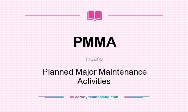 What does PMMA mean? It stands for Planned Major Maintenance Activities