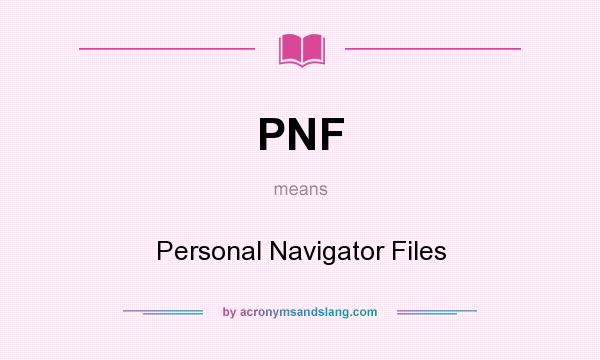 What does PNF mean? It stands for Personal Navigator Files