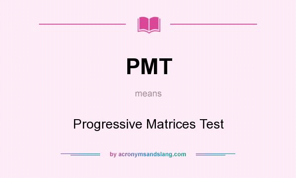 What does PMT mean? It stands for Progressive Matrices Test