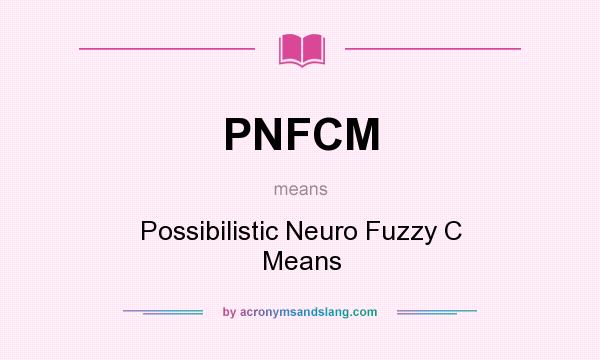 What does PNFCM mean? It stands for Possibilistic Neuro Fuzzy C Means