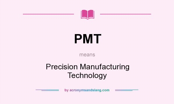 What does PMT mean? It stands for Precision Manufacturing Technology