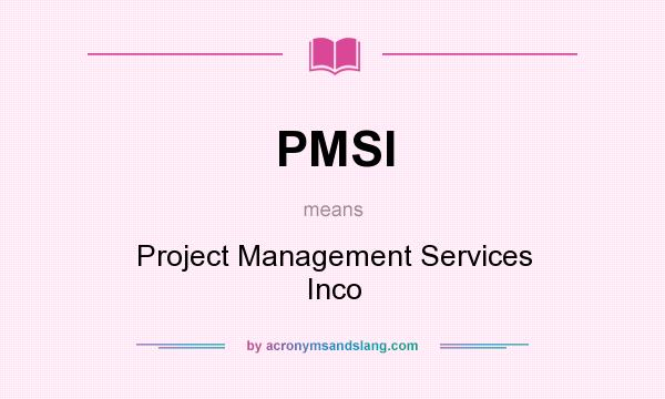 What does PMSI mean? It stands for Project Management Services Inco