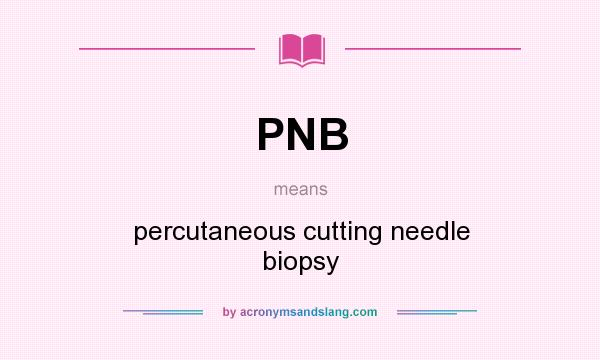 What does PNB mean? It stands for percutaneous cutting needle biopsy