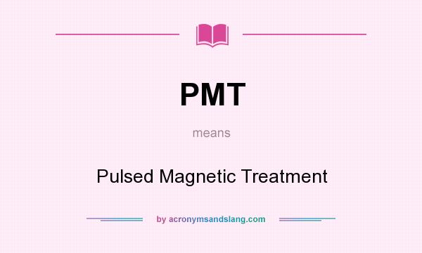 What does PMT mean? It stands for Pulsed Magnetic Treatment