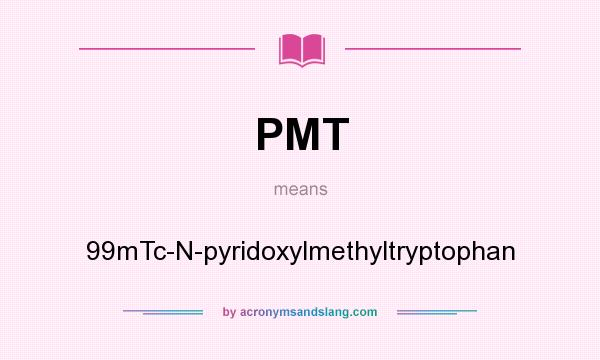 What does PMT mean? It stands for 99mTc-N-pyridoxylmethyltryptophan
