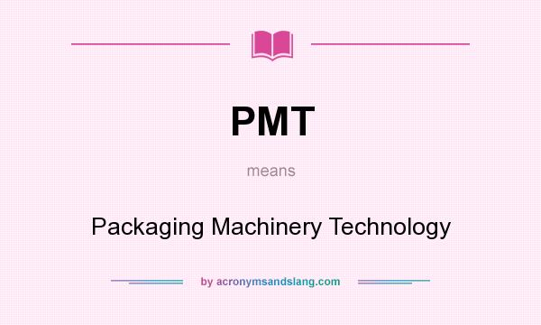 What does PMT mean? It stands for Packaging Machinery Technology