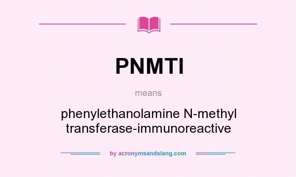 What does PNMTI mean? It stands for phenylethanolamine N-methyl transferase-immunoreactive
