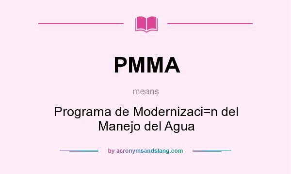 What does PMMA mean? It stands for Programa de Modernizaci=n del Manejo del Agua