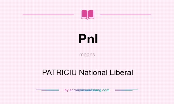 What does Pnl mean? It stands for PATRICIU National Liberal
