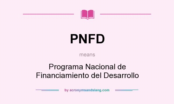 What does PNFD mean? It stands for Programa Nacional de Financiamiento del Desarrollo