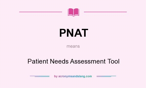 What does PNAT mean? It stands for Patient Needs Assessment Tool