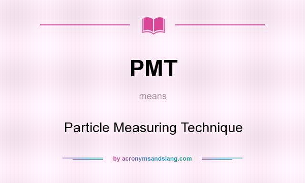 What does PMT mean? It stands for Particle Measuring Technique