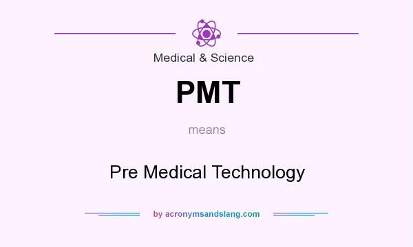 What does PMT mean? It stands for Pre Medical Technology