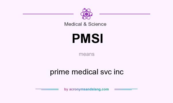 What does PMSI mean? It stands for prime medical svc inc