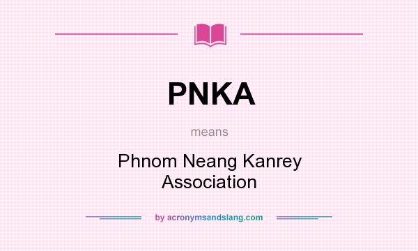 What does PNKA mean? It stands for Phnom Neang Kanrey Association