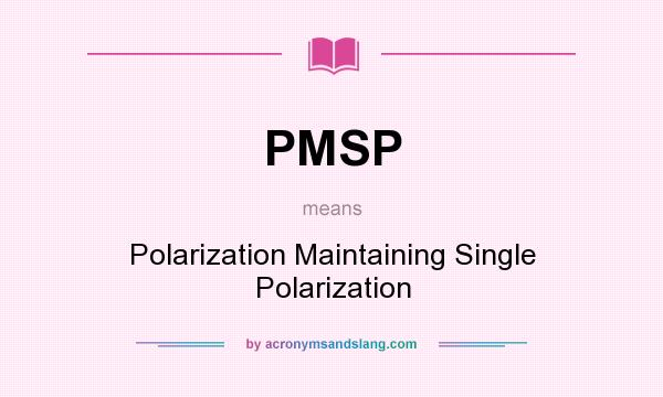 What does PMSP mean? It stands for Polarization Maintaining Single Polarization