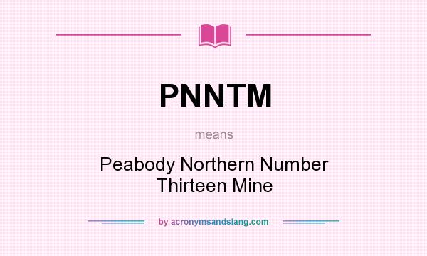 What does PNNTM mean? It stands for Peabody Northern Number Thirteen Mine