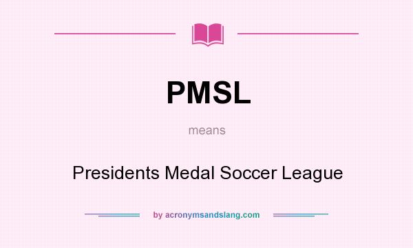 What does PMSL mean? It stands for Presidents Medal Soccer League