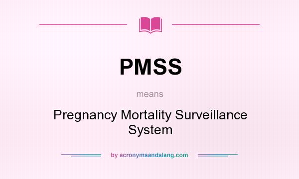 What does PMSS mean? It stands for Pregnancy Mortality Surveillance System