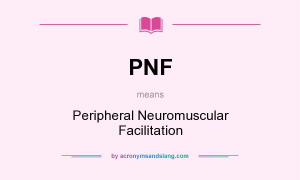 What does PNF mean? It stands for Peripheral Neuromuscular Facilitation