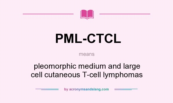 What does PML-CTCL mean? It stands for pleomorphic medium and large cell cutaneous T-cell lymphomas