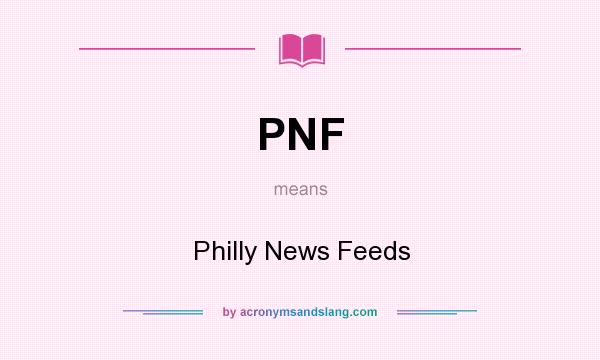 What does PNF mean? It stands for Philly News Feeds