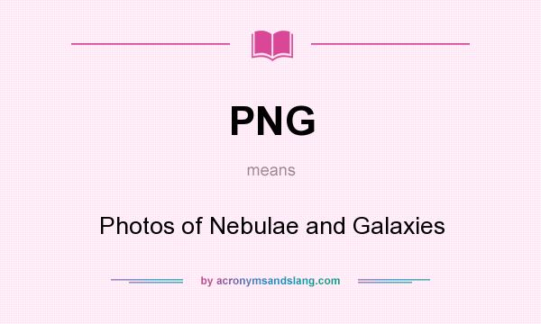 What does PNG mean? It stands for Photos of Nebulae and Galaxies