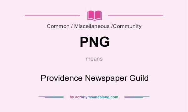 What does PNG mean? It stands for Providence Newspaper Guild
