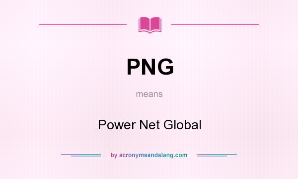 What does PNG mean? It stands for Power Net Global