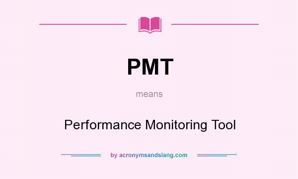 What does PMT mean? It stands for Performance Monitoring Tool