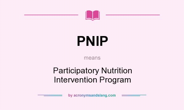 What does PNIP mean? It stands for Participatory Nutrition Intervention Program