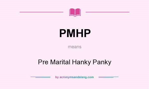 What does PMHP mean? It stands for Pre Marital Hanky Panky