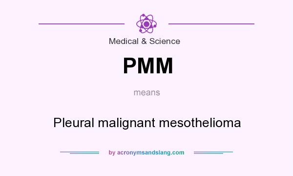 What does PMM mean? It stands for Pleural malignant mesothelioma