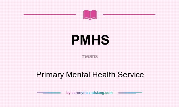 What does PMHS mean? It stands for Primary Mental Health Service