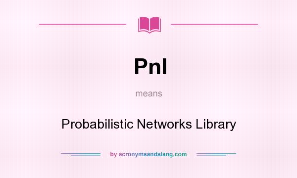 What does Pnl mean? It stands for Probabilistic Networks Library