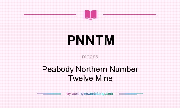 What does PNNTM mean? It stands for Peabody Northern Number Twelve Mine