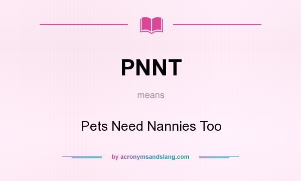 What does PNNT mean? It stands for Pets Need Nannies Too