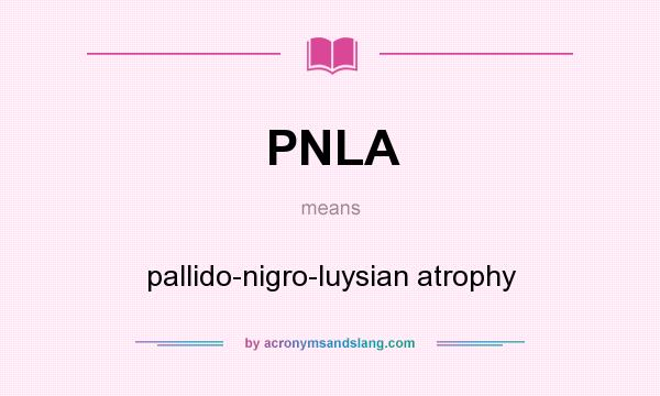 What does PNLA mean? It stands for pallido-nigro-luysian atrophy