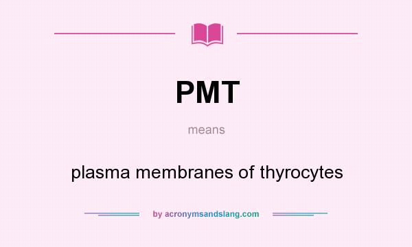 What does PMT mean? It stands for plasma membranes of thyrocytes