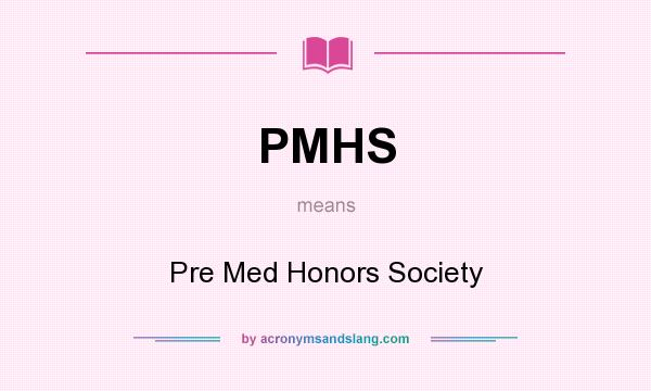 What does PMHS mean? It stands for Pre Med Honors Society