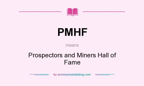 What does PMHF mean? It stands for Prospectors and Miners Hall of Fame