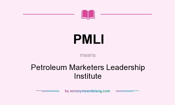 What does PMLI mean? It stands for Petroleum Marketers Leadership Institute