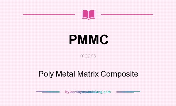 What does PMMC mean? It stands for Poly Metal Matrix Composite