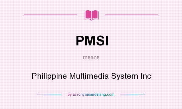What does PMSI mean? It stands for Philippine Multimedia System Inc