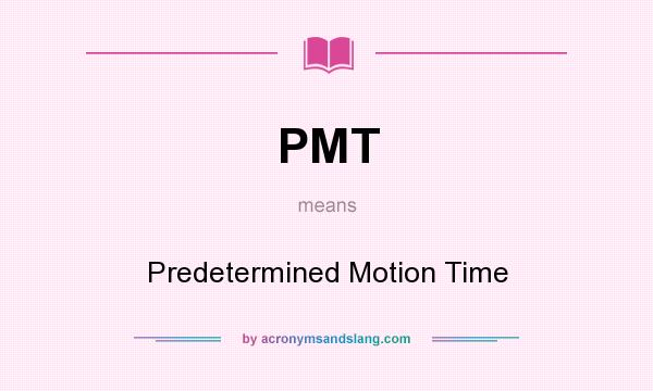 What does PMT mean? It stands for Predetermined Motion Time