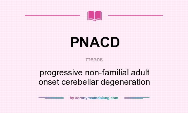 What does PNACD mean? It stands for progressive non-familial adult onset cerebellar degeneration
