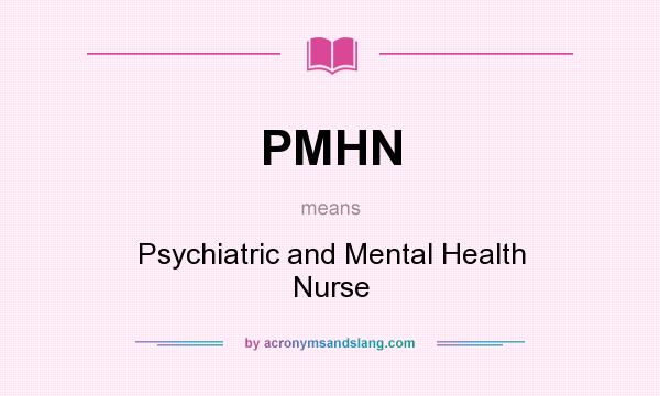 What does PMHN mean? It stands for Psychiatric and Mental Health Nurse