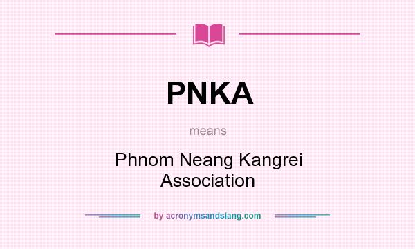 What does PNKA mean? It stands for Phnom Neang Kangrei Association